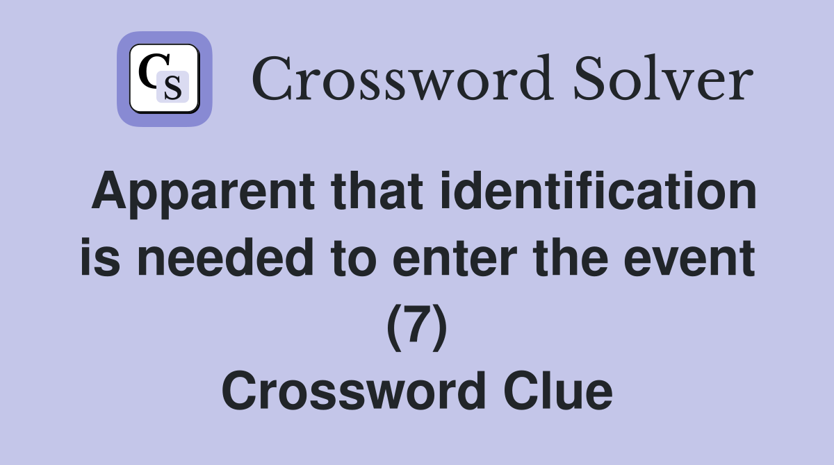 Apparent that identification is needed to enter the event (7) Crossword Clue
