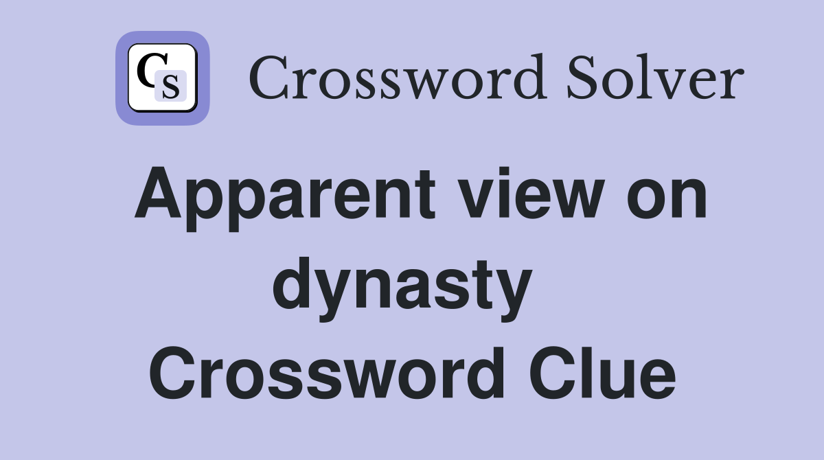 Apparent view on dynasty  Crossword Clue
