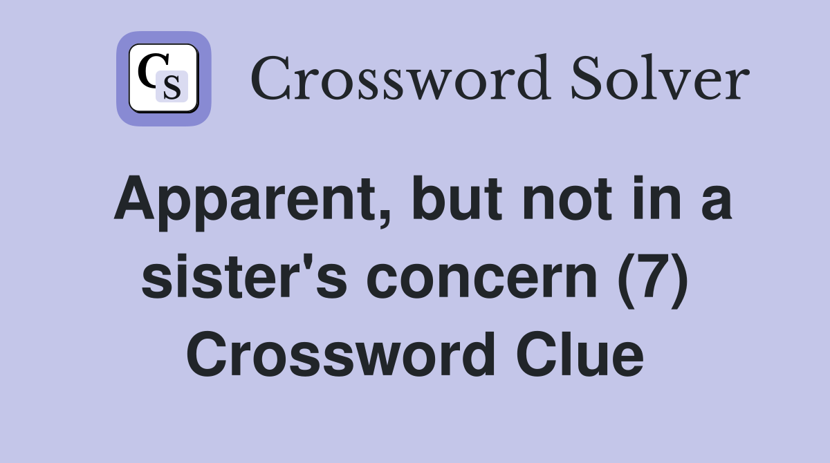 Apparent, but not in a sister's concern (7) Crossword Clue