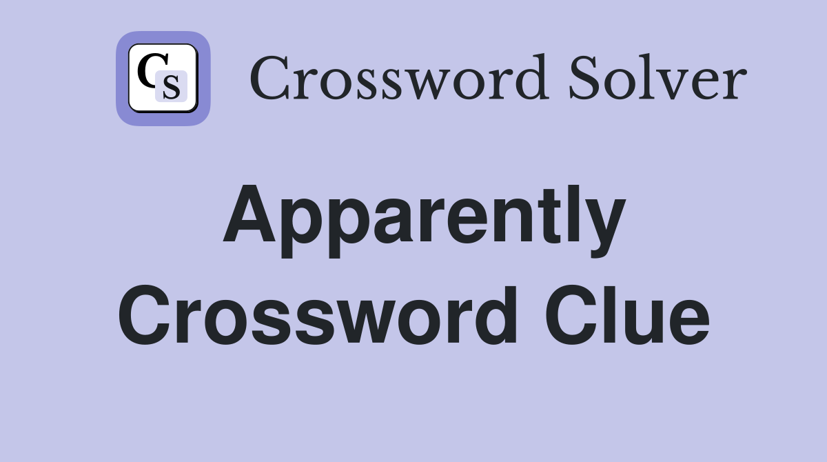Apparently Crossword Clue