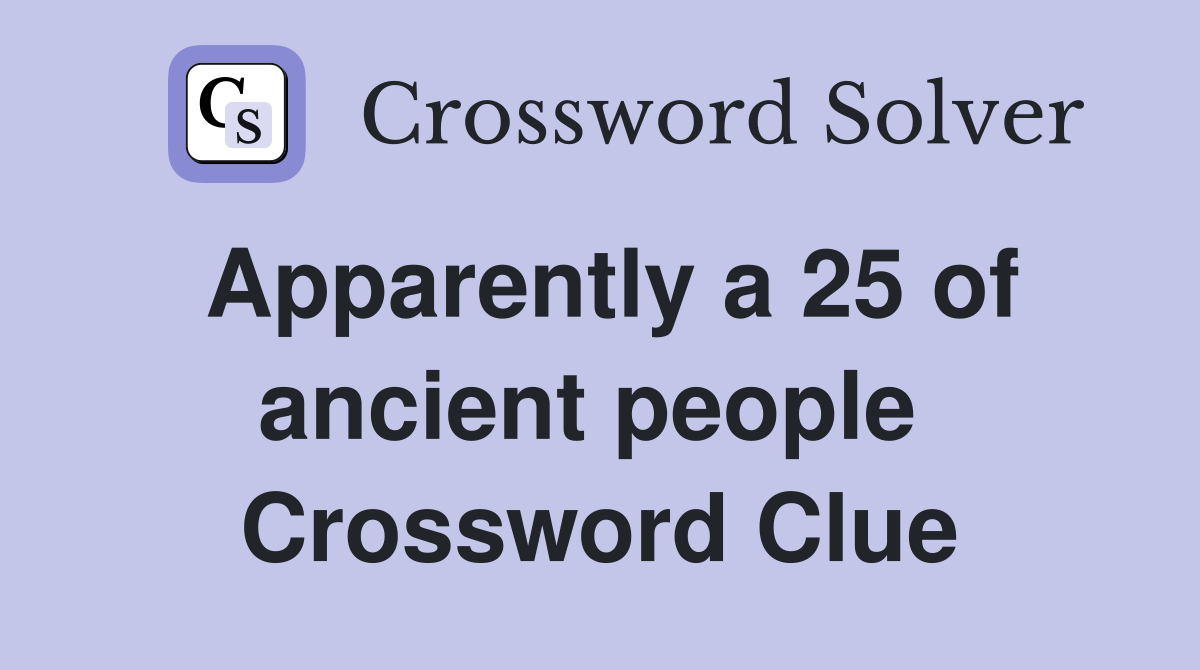 Apparently a 25 of ancient people  Crossword Clue