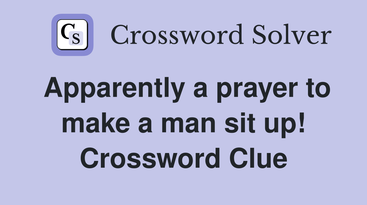 Apparently a prayer to make a man sit up! Crossword Clue