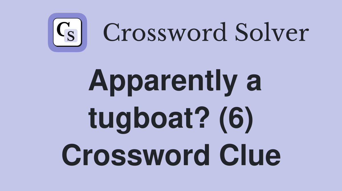 Apparently a tugboat? (6) Crossword Clue