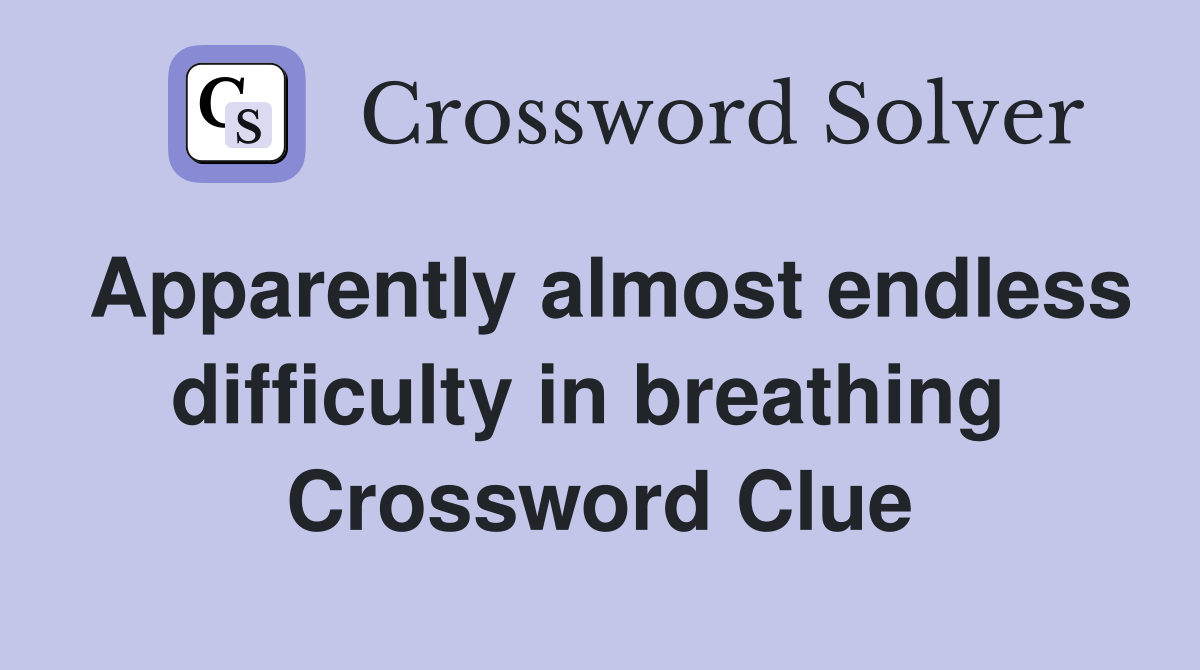 Apparently almost endless difficulty in breathing  Crossword Clue