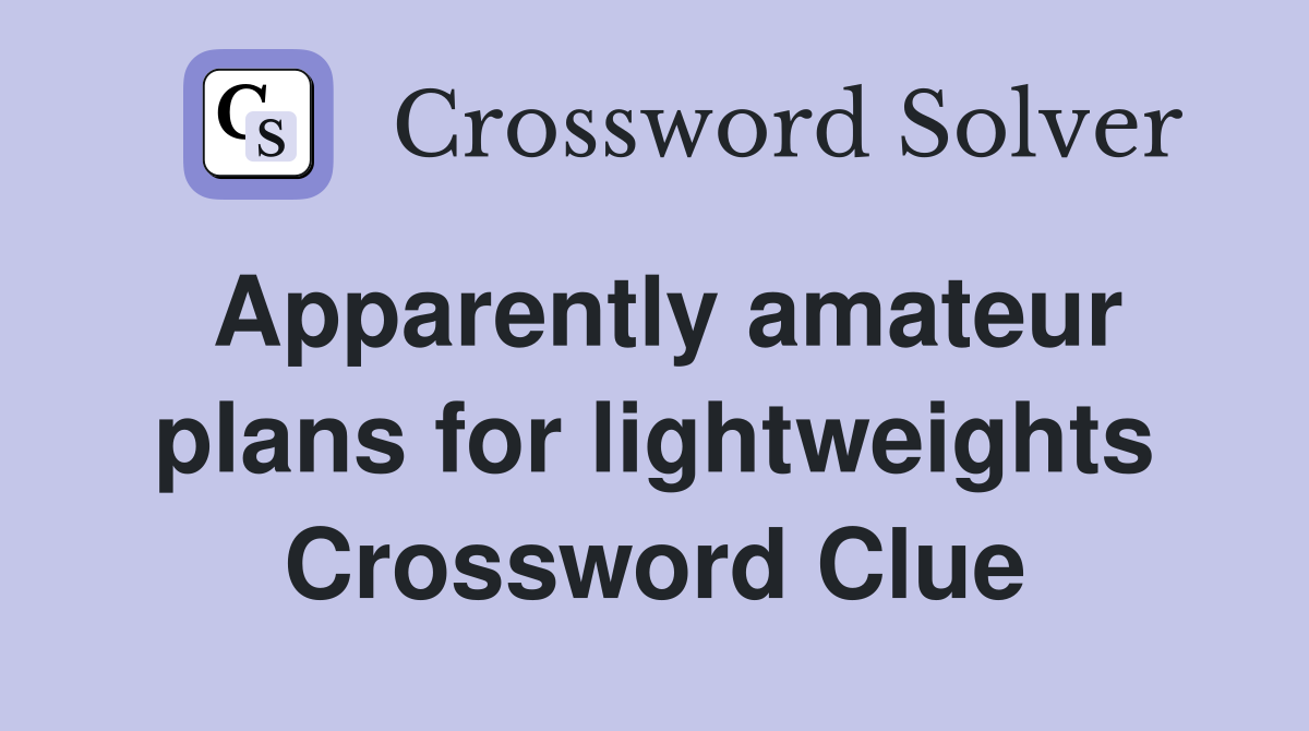 Apparently amateur plans for lightweights Crossword Clue