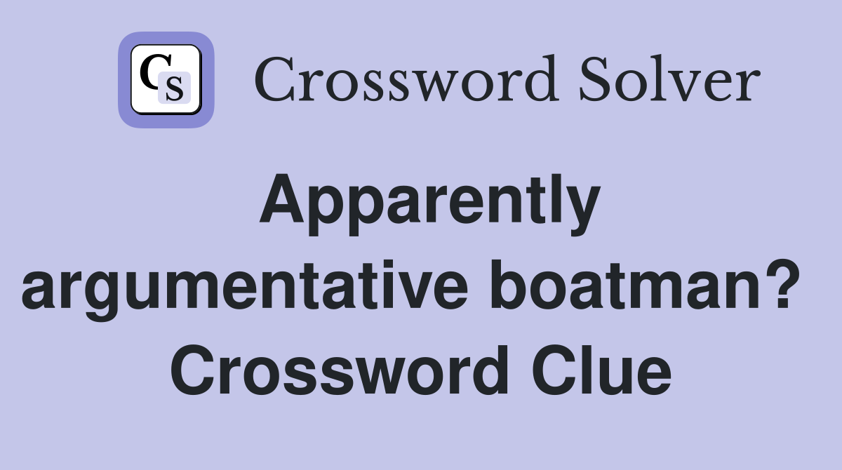 Apparently argumentative boatman?  Crossword Clue