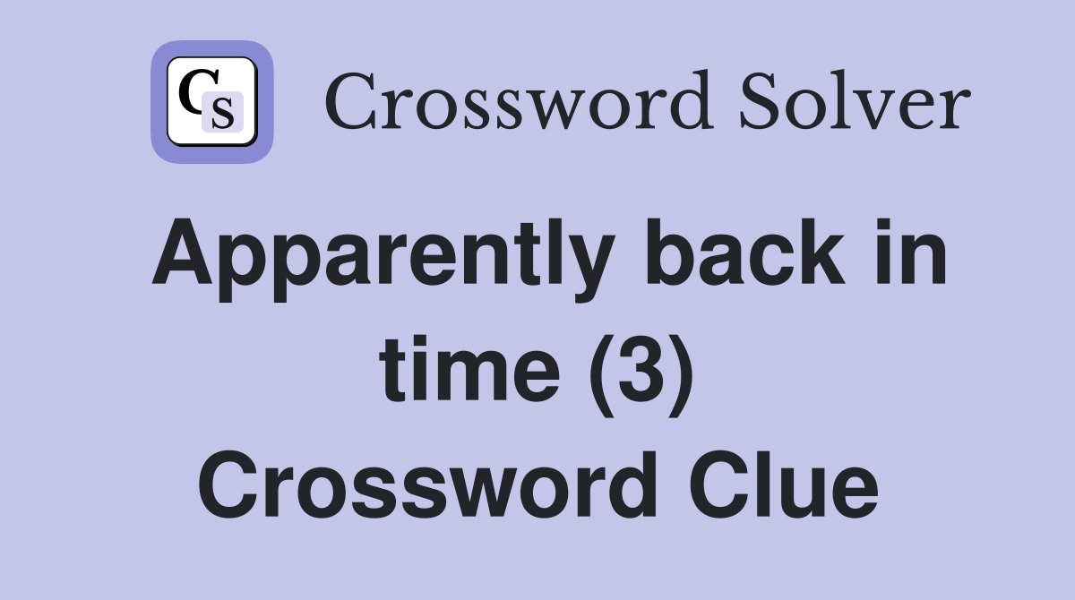 Apparently back in time (3) Crossword Clue