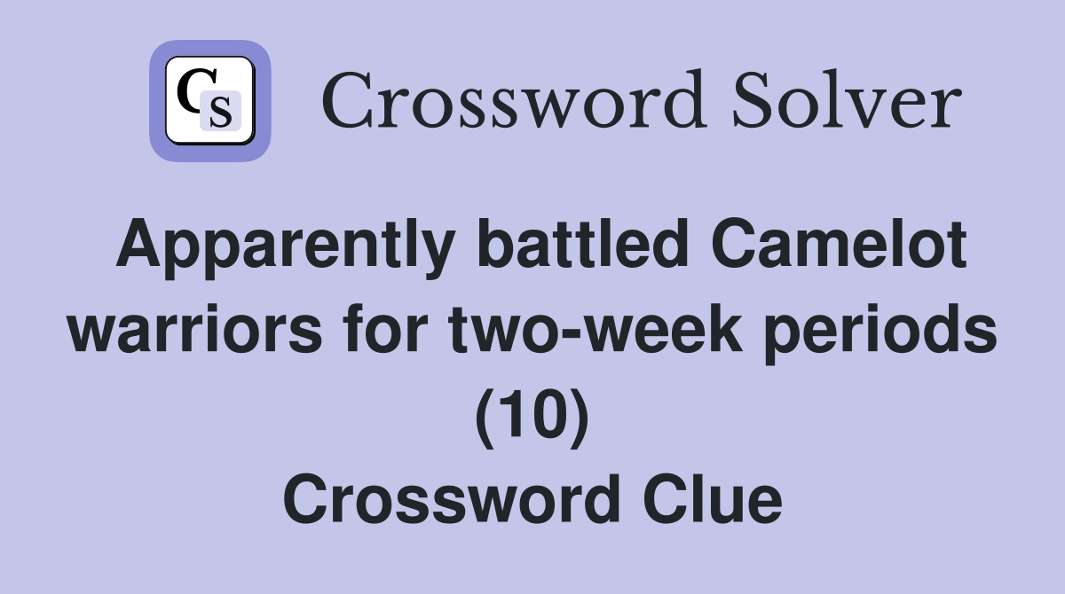 Apparently battled Camelot warriors for two-week periods (10) Crossword Clue