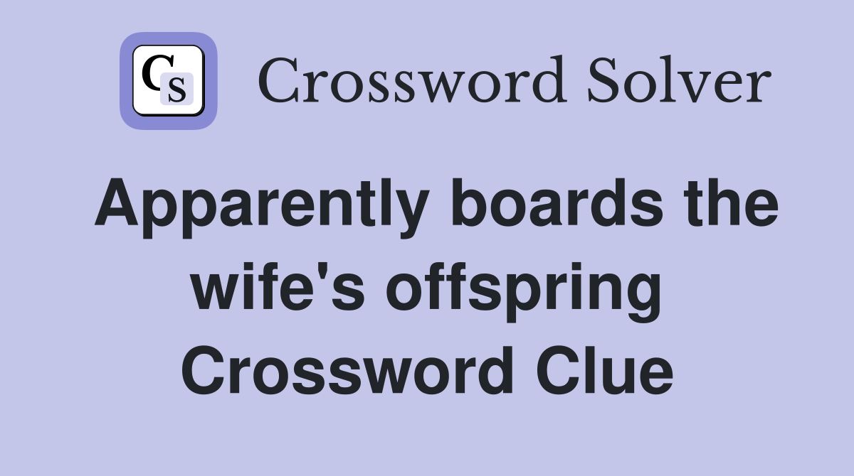 Apparently boards the wife's offspring Crossword Clue