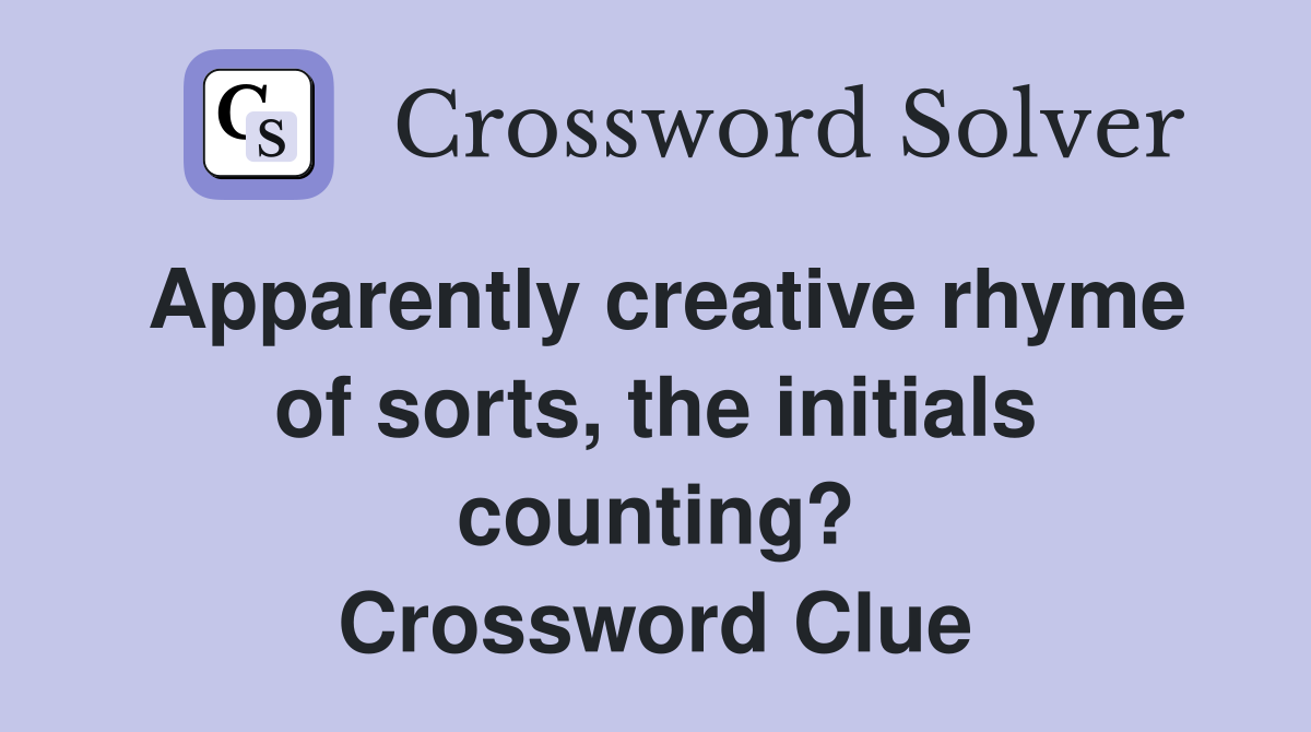 Apparently creative rhyme of sorts, the initials counting? Crossword Clue