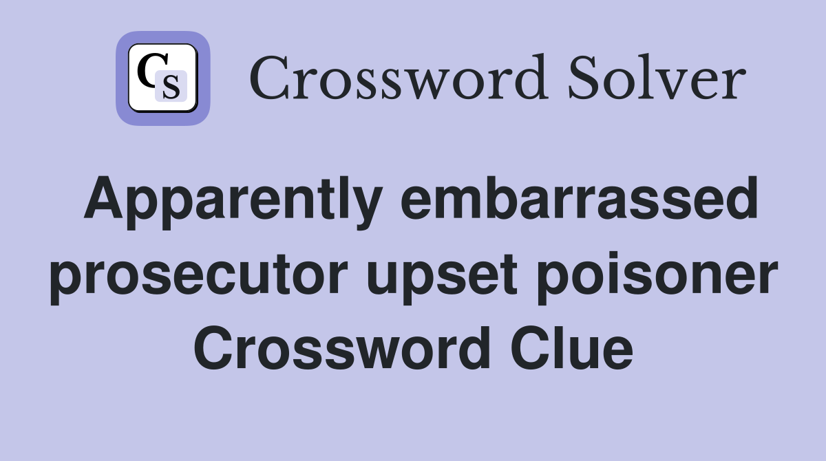 Apparently embarrassed prosecutor upset poisoner Crossword Clue