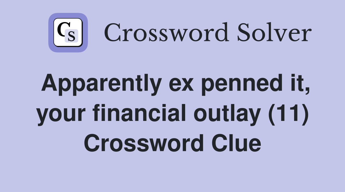 Apparently ex penned it, your financial outlay (11) Crossword Clue
