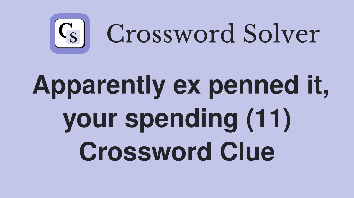 Apparently ex penned it, your spending (11) Crossword Clue