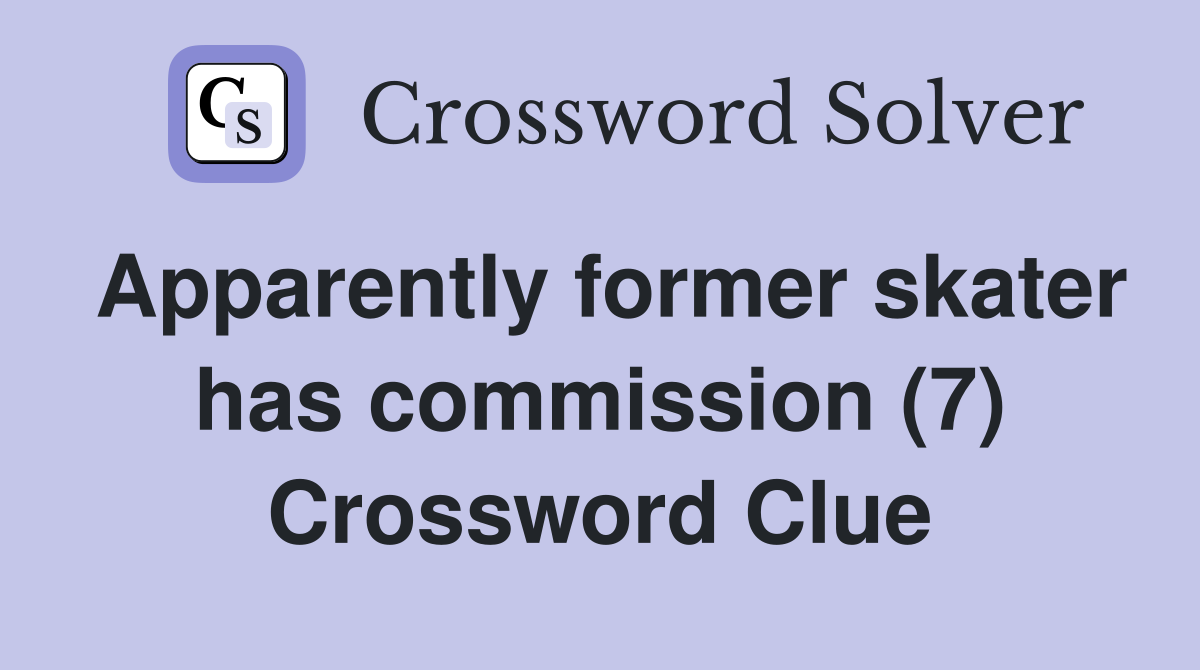 Apparently former skater has commission (7) Crossword Clue
