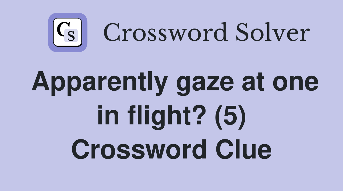 Apparently gaze at one in flight? (5) Crossword Clue