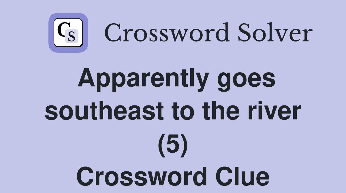Apparently goes southeast to the river (5) Crossword Clue