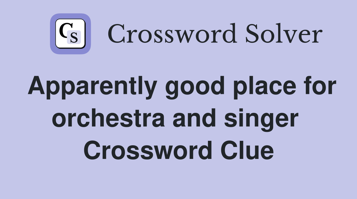 Apparently good place for orchestra and singer  Crossword Clue