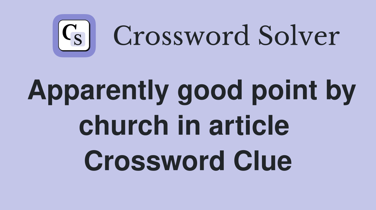 Apparently good point by church in article  Crossword Clue