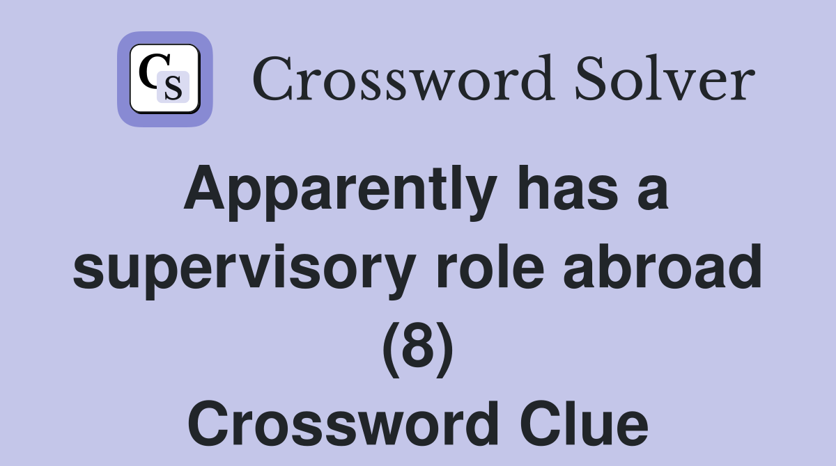 Apparently has a supervisory role abroad (8) Crossword Clue