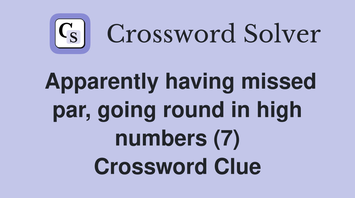 Apparently having missed par, going round in high numbers (7) Crossword Clue