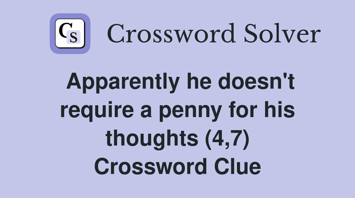 Apparently he doesn't require a penny for his thoughts (4,7) Crossword Clue