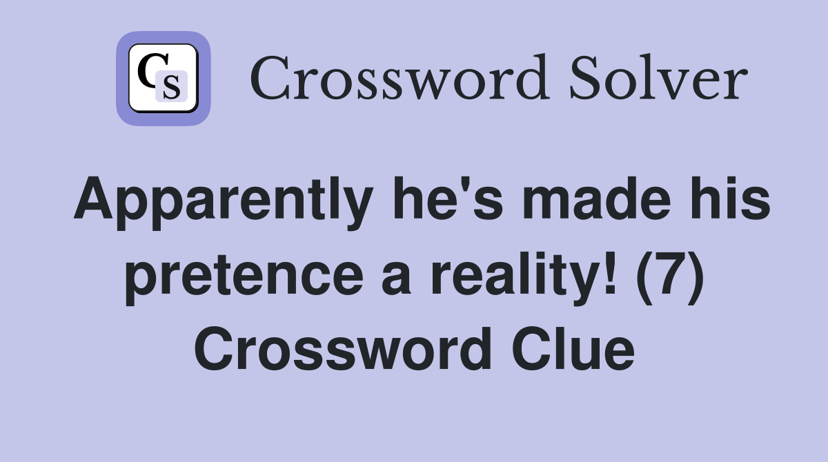 Apparently he's made his pretence a reality! (7) Crossword Clue