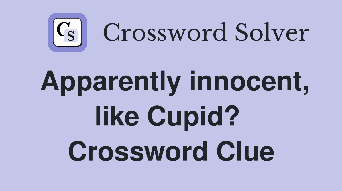 Apparently innocent, like Cupid?  Crossword Clue