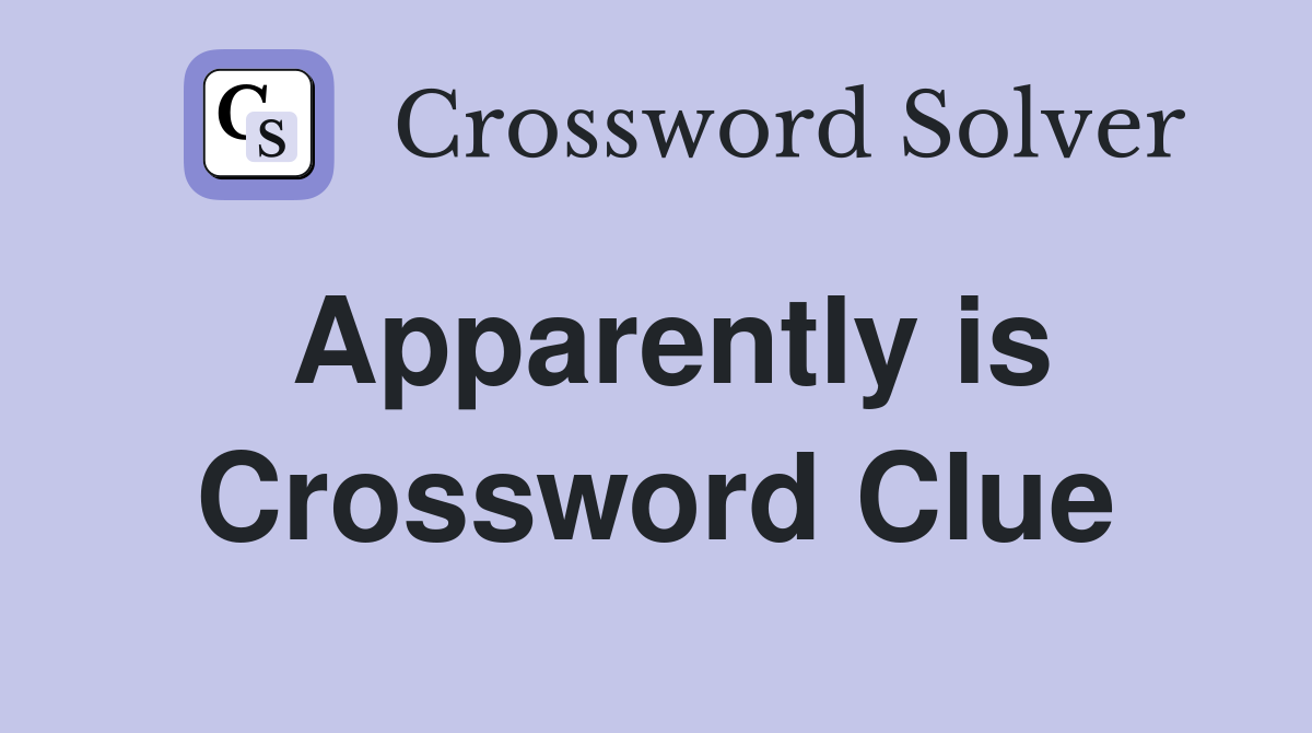 Apparently is Crossword Clue