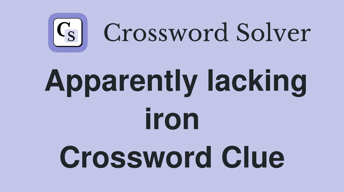 Apparently lacking iron Crossword Clue