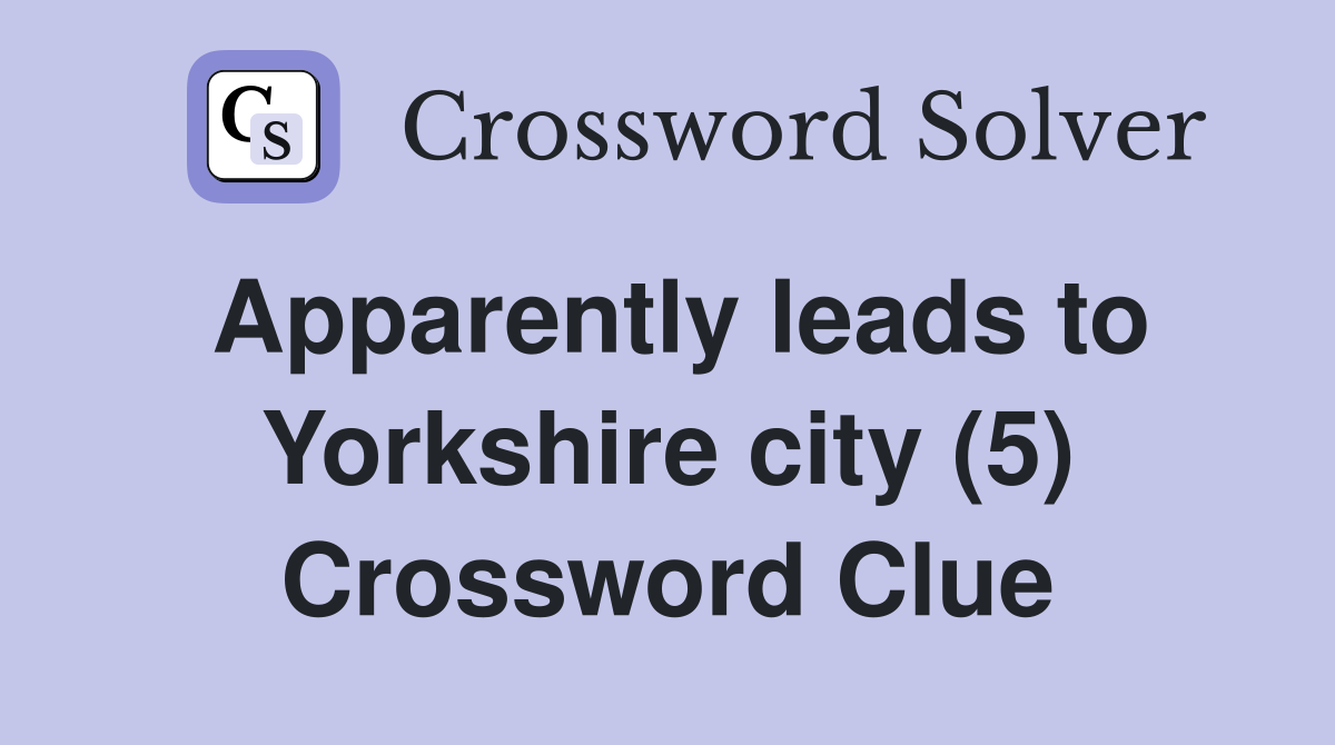 Apparently leads to Yorkshire city (5) Crossword Clue
