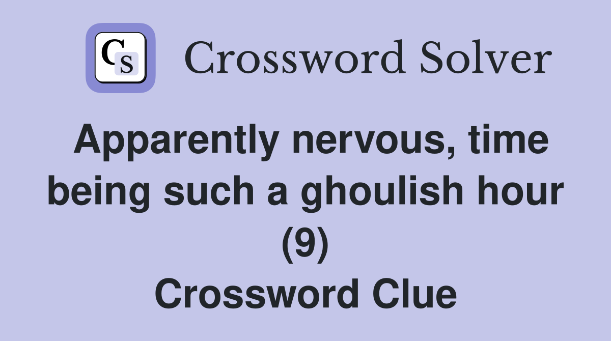 Apparently nervous, time being such a ghoulish hour (9) Crossword Clue