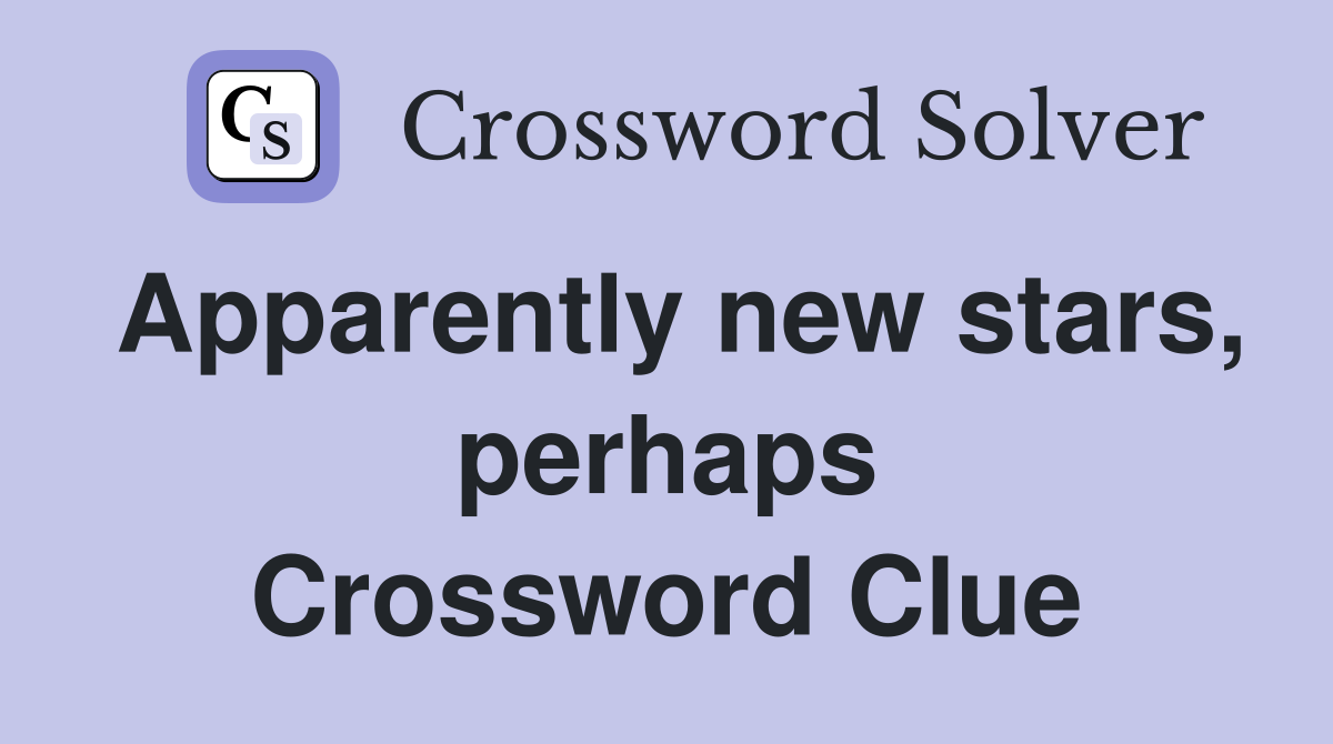 Apparently new stars, perhaps Crossword Clue