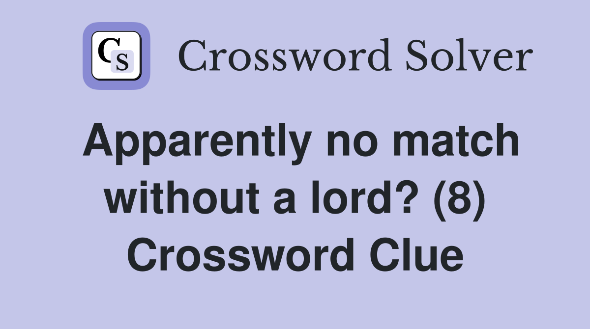 Apparently no match without a lord? (8) Crossword Clue