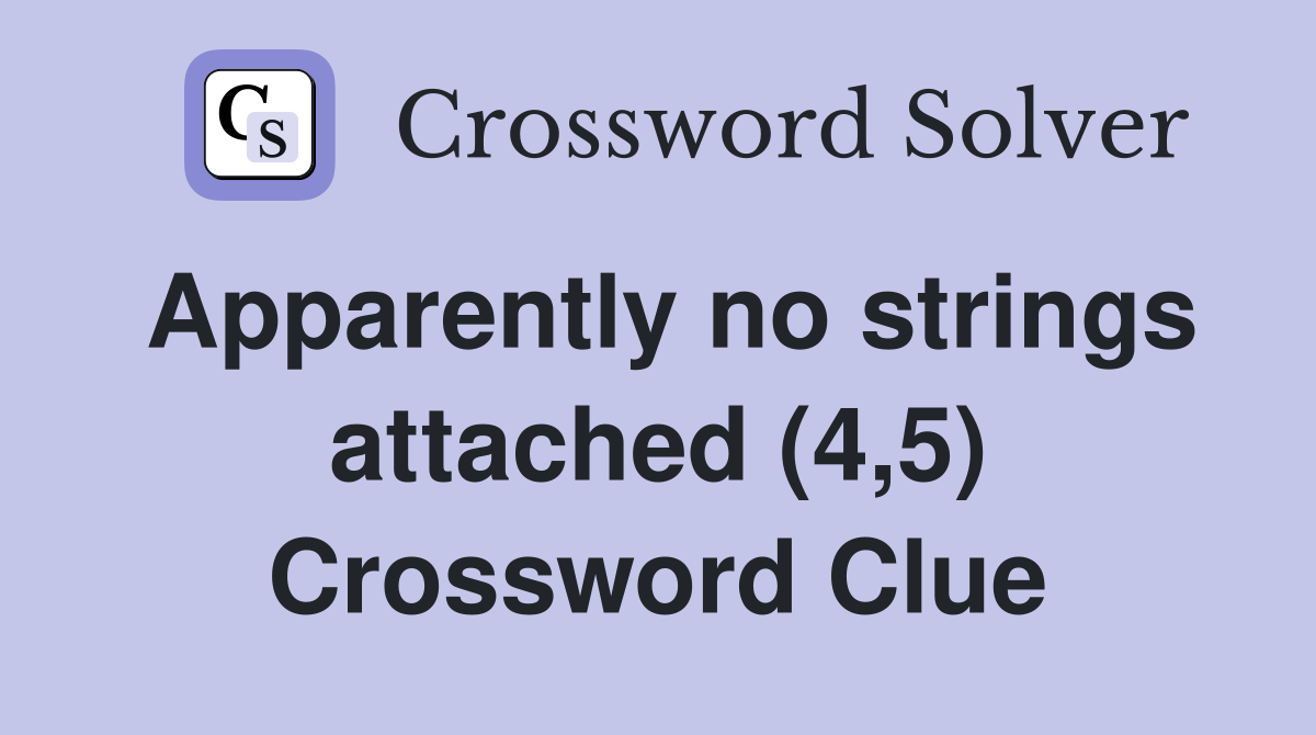 Apparently no strings attached (4 5) Crossword Clue Answers