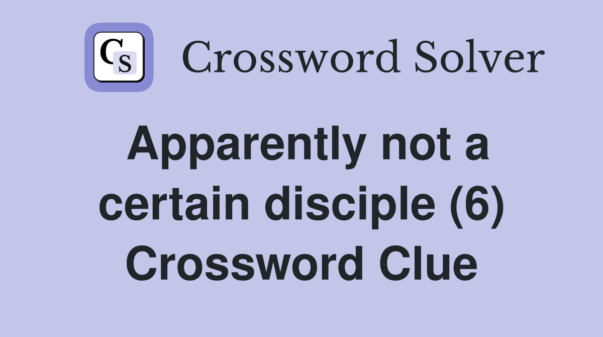 Apparently not a certain disciple (6) Crossword Clue