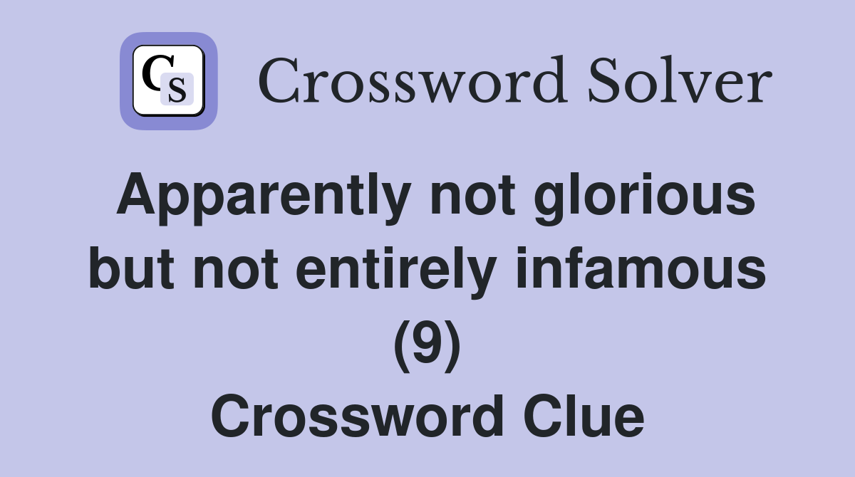 Apparently not glorious but not entirely infamous (9) Crossword Clue