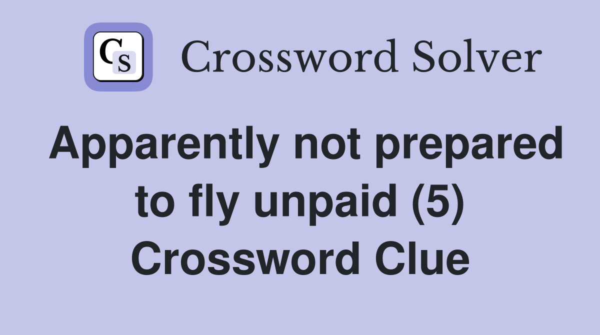 Apparently not prepared to fly unpaid (5) Crossword Clue