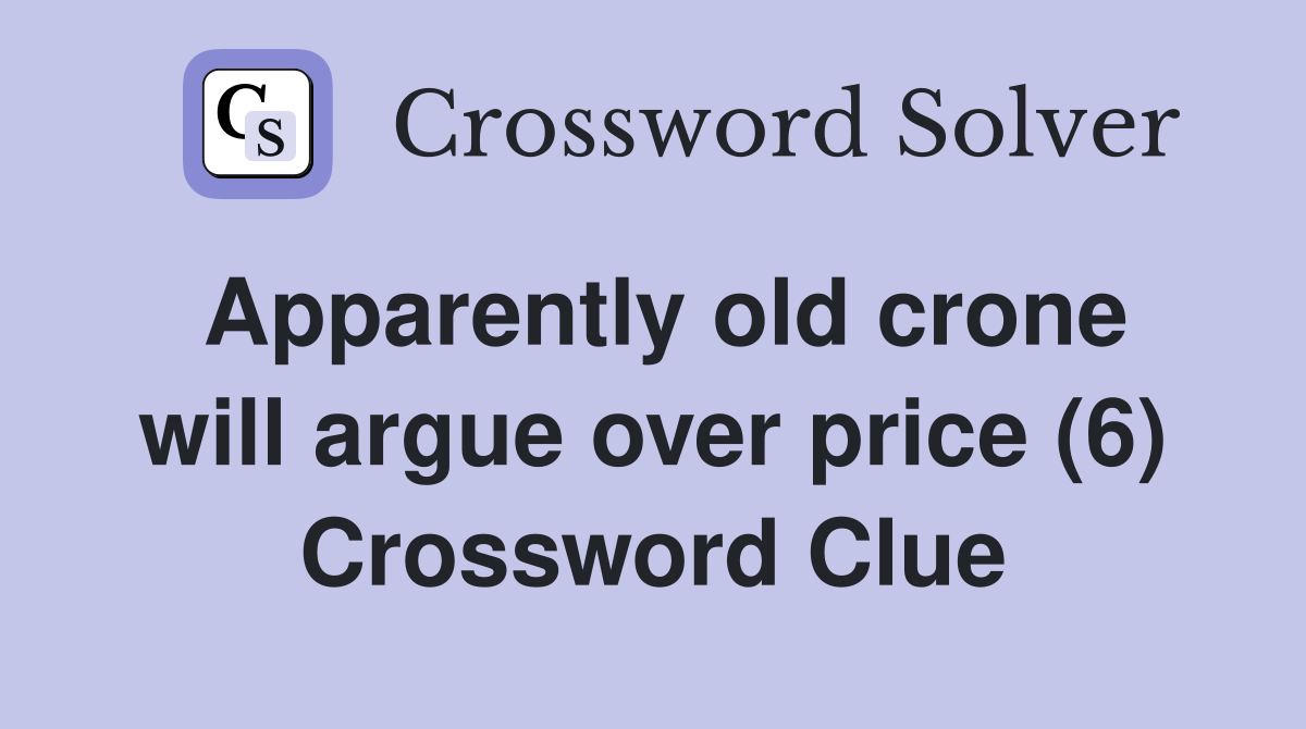 Apparently old crone will argue over price (6) Crossword Clue