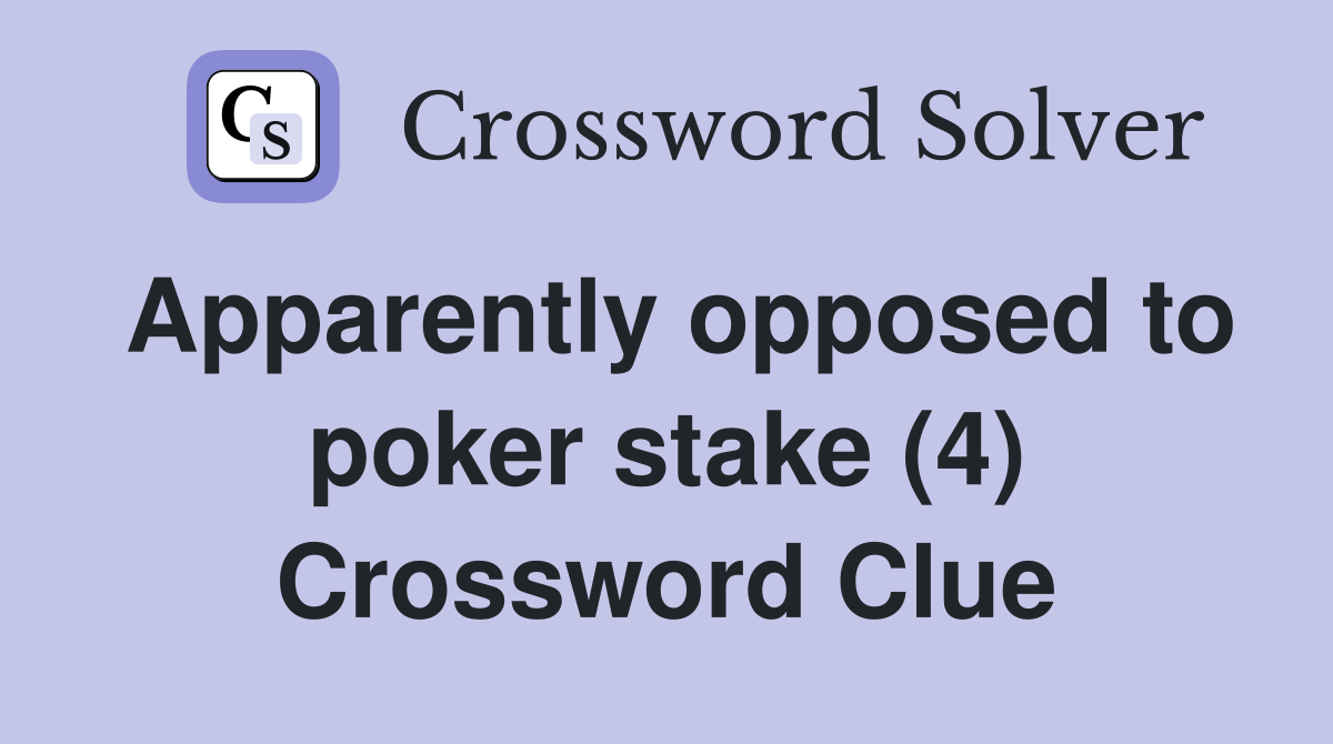 Apparently opposed to poker stake (4) Crossword Clue
