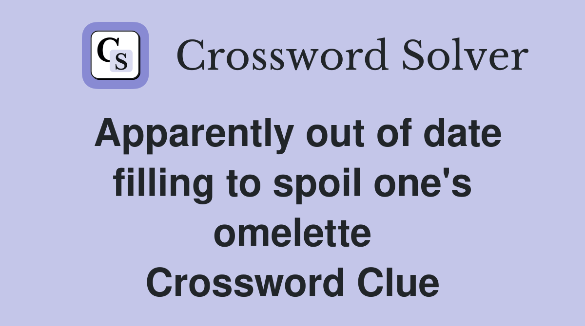 Apparently out of date filling to spoil one's omelette Crossword Clue