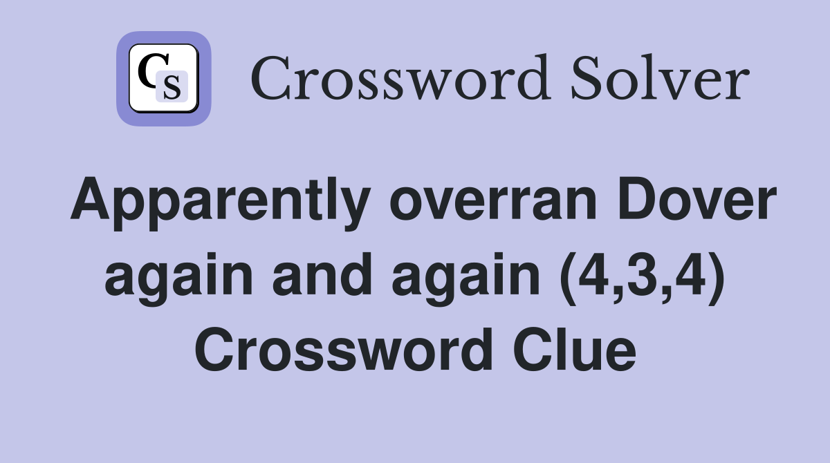 Apparently overran Dover again and again (4,3,4) Crossword Clue