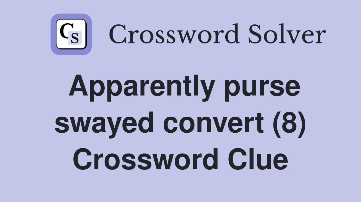 Apparently purse swayed convert (8) Crossword Clue