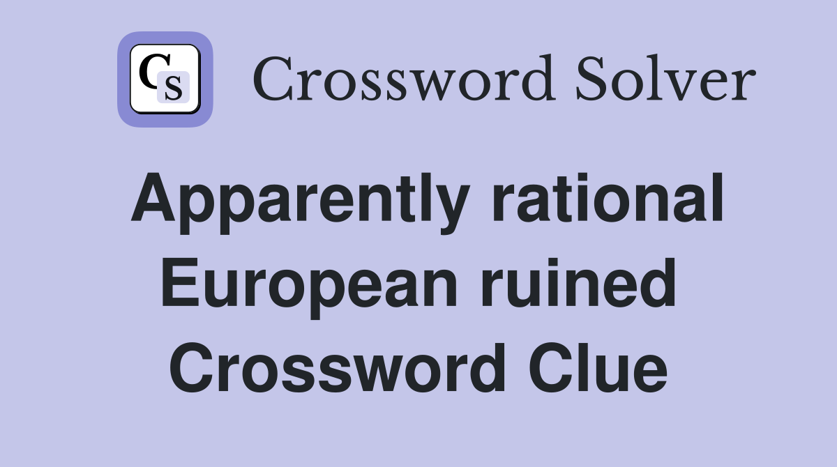 Apparently rational European ruined Crossword Clue