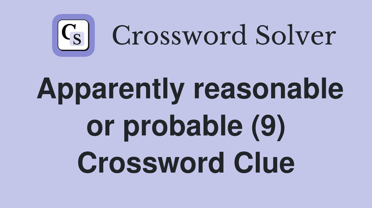 Apparently reasonable or probable (9) Crossword Clue