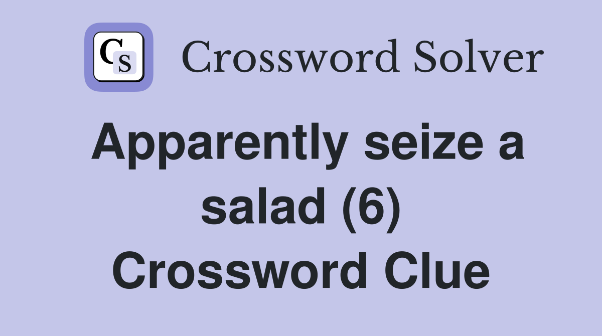 Apparently seize a salad (6) Crossword Clue