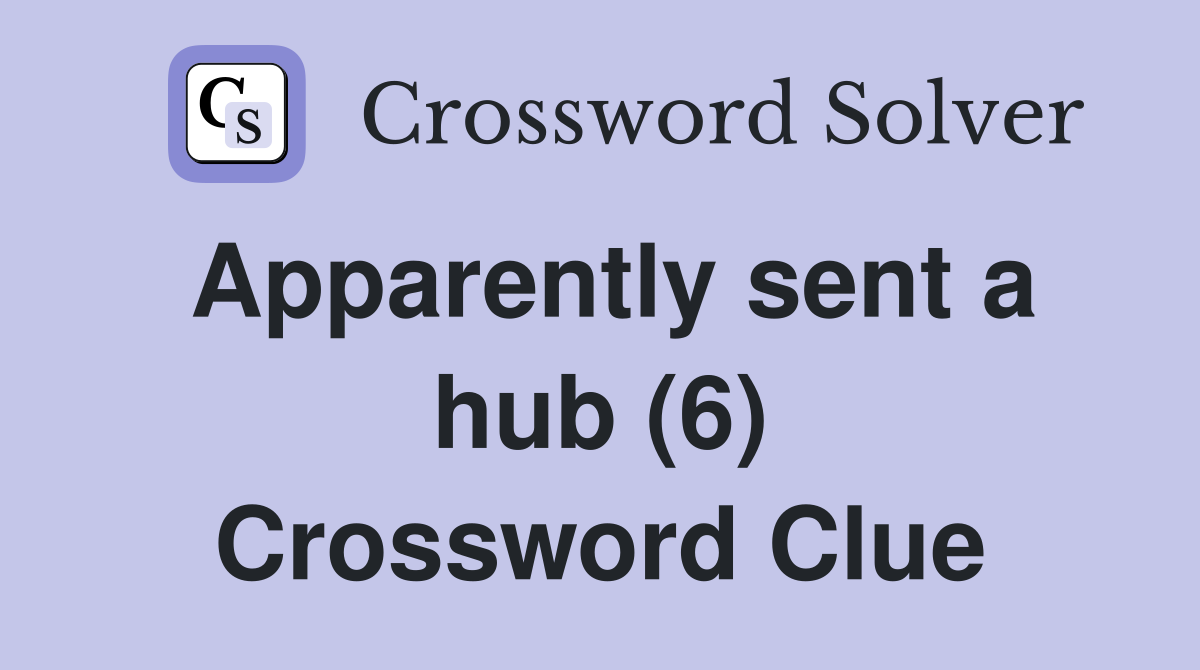 Apparently sent a hub (6) Crossword Clue