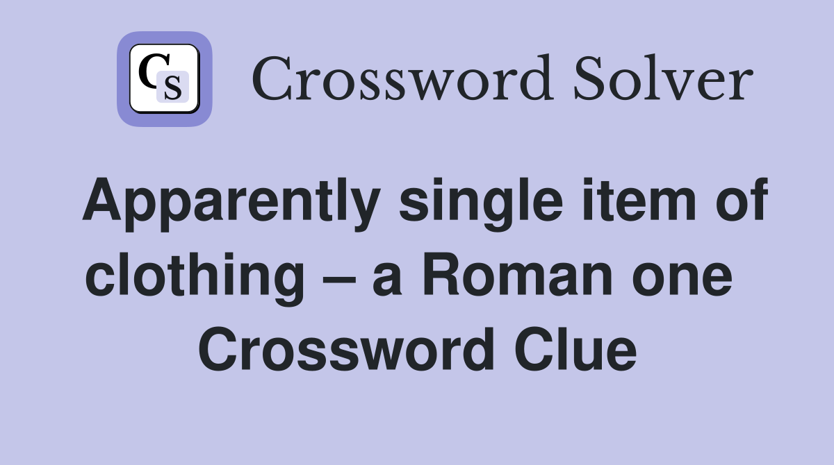 Apparently single item of clothing – a Roman one  Crossword Clue
