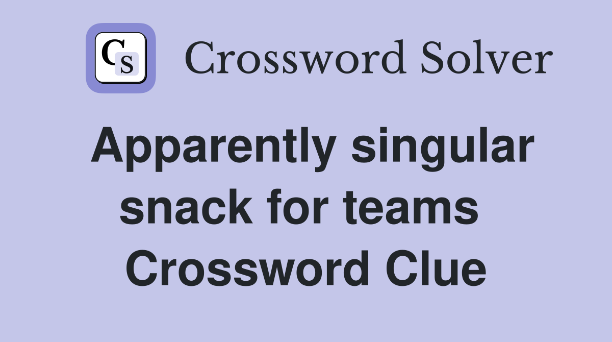 Apparently singular snack for teams  Crossword Clue