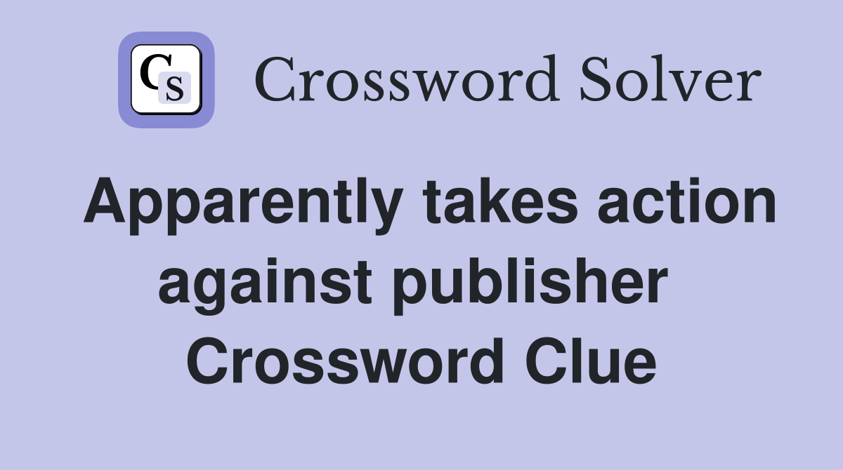 Apparently takes action against publisher  Crossword Clue