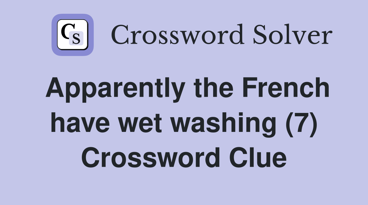 Apparently the French have wet washing (7) Crossword Clue